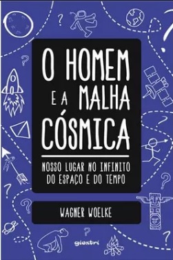 Novo Livro de Wagner Woelke, “O HOMEM E A MALHA CÓSMICA”, Editora Giostri, Já Está Disponível Nas Melhores Livrarias